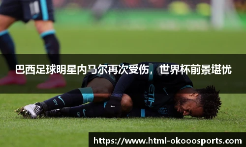 巴西足球明星内马尔再次受伤，世界杯前景堪忧