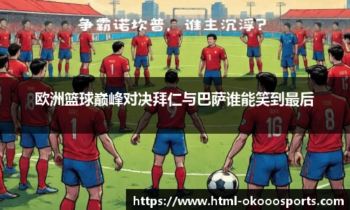 欧洲篮球巅峰对决拜仁与巴萨谁能笑到最后